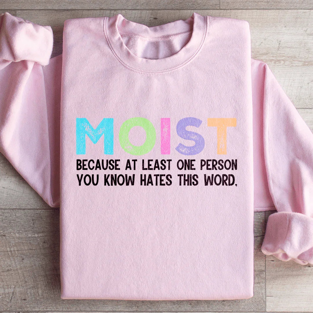Moist Because At Least One Person You Know Hates This Word Sweatshirt Peachy Sunday