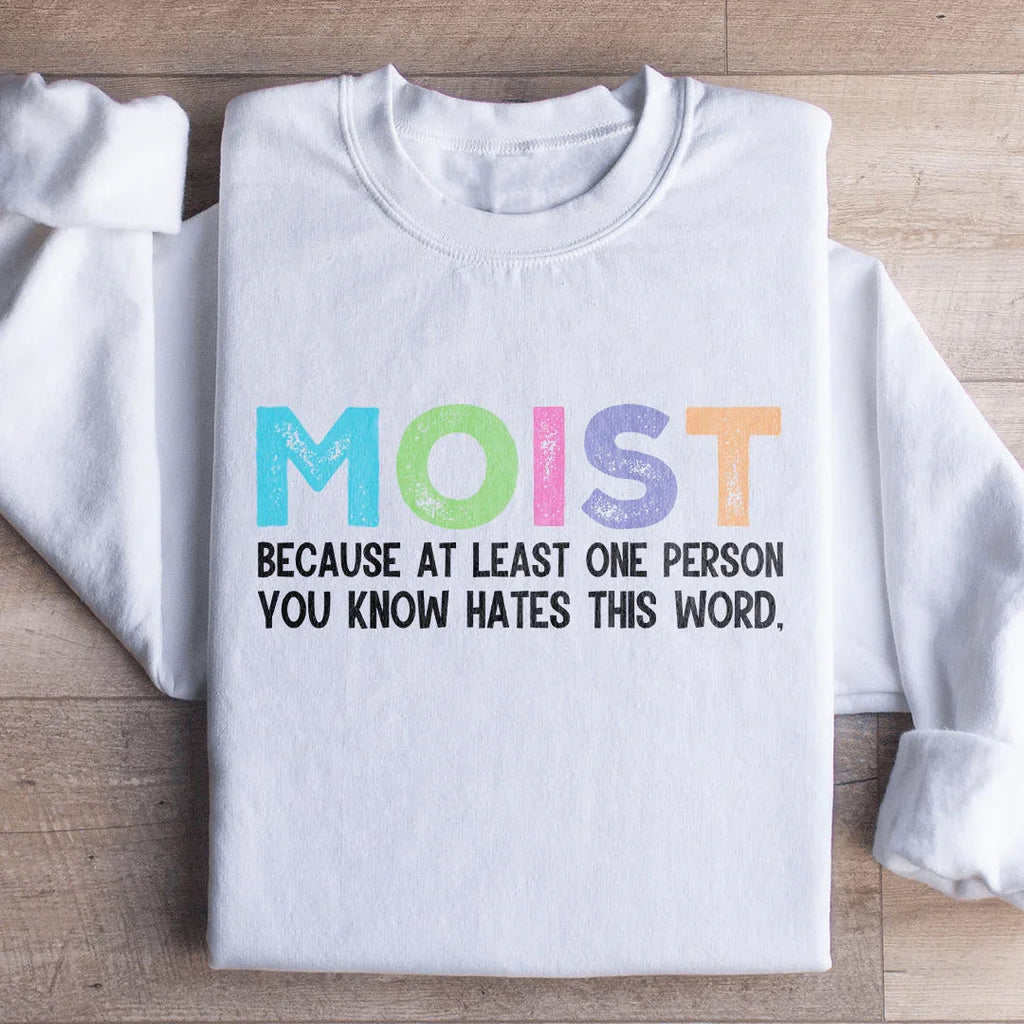 Moist Because At Least One Person You Know Hates This Word Sweatshirt Peachy Sunday