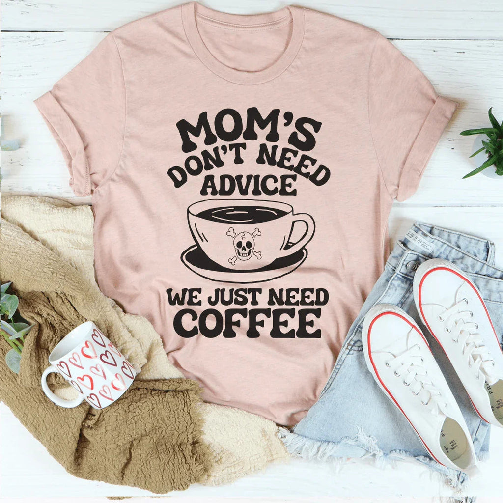 Mom's Don't Need Advice We Just Need Coffee Tee Peachy Sunday
