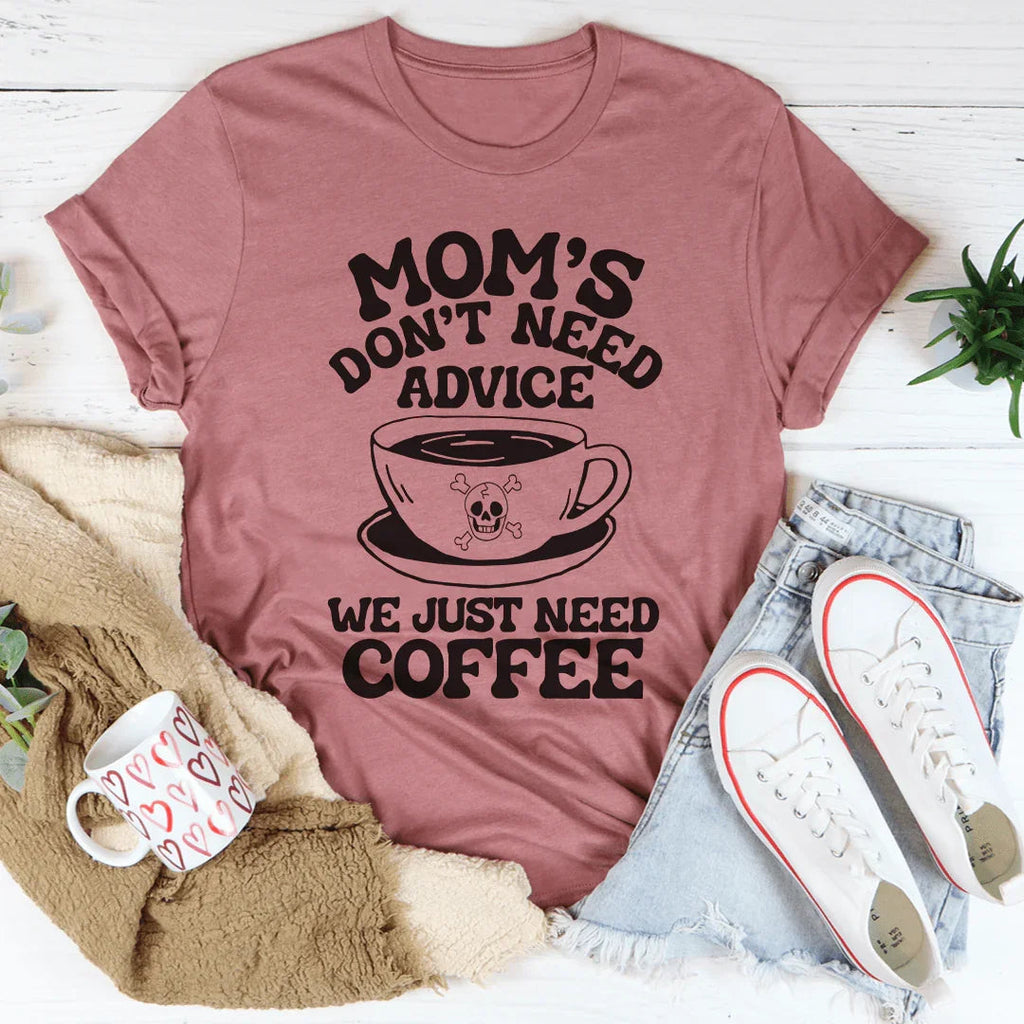 Mom's Don't Need Advice We Just Need Coffee Tee Peachy Sunday