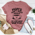 Mom's Don't Need Advice We Just Need Coffee Tee Peachy Sunday