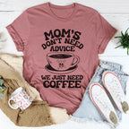 Mom's Don't Need Advice We Just Need Coffee Tee Peachy Sunday