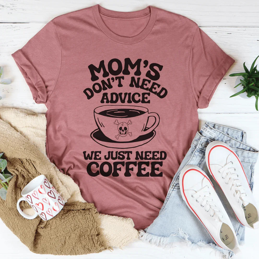 Mom's Don't Need Advice We Just Need Coffee Tee Peachy Sunday