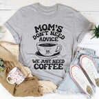 Mom's Don't Need Advice We Just Need Coffee Tee Peachy Sunday