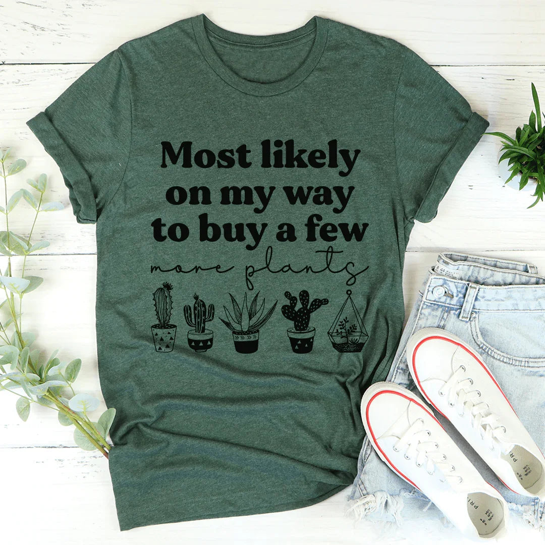 Most Likely On My Way To Buy A Few More Plants Tee