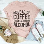 Move Aside Coffee This Is A Job For Alcohol Tee Peachy Sunday