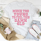 Much Too Young To Feel This Damn Old Tee Peachy Sunday
