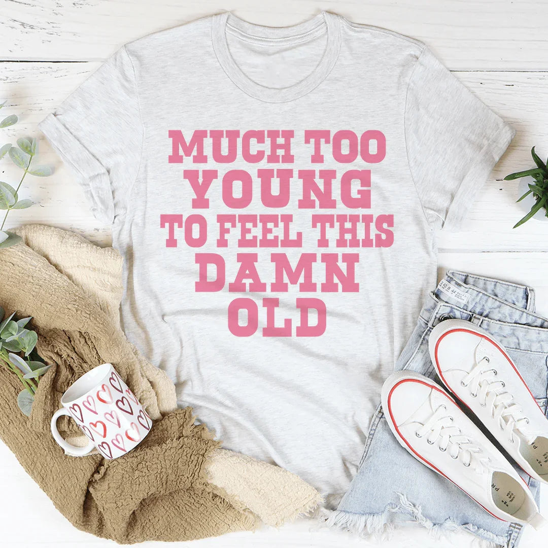 Much Too Young To Feel This Damn Old Tee Peachy Sunday