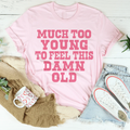 Much Too Young To Feel This Damn Old Tee Peachy Sunday