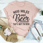 Mud Holes & Beer That's Why I'm Here Tee Peachy Sunday