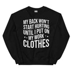 My Back Don't Start Hurting Until I Put On My Work Clothes Sweatshirt