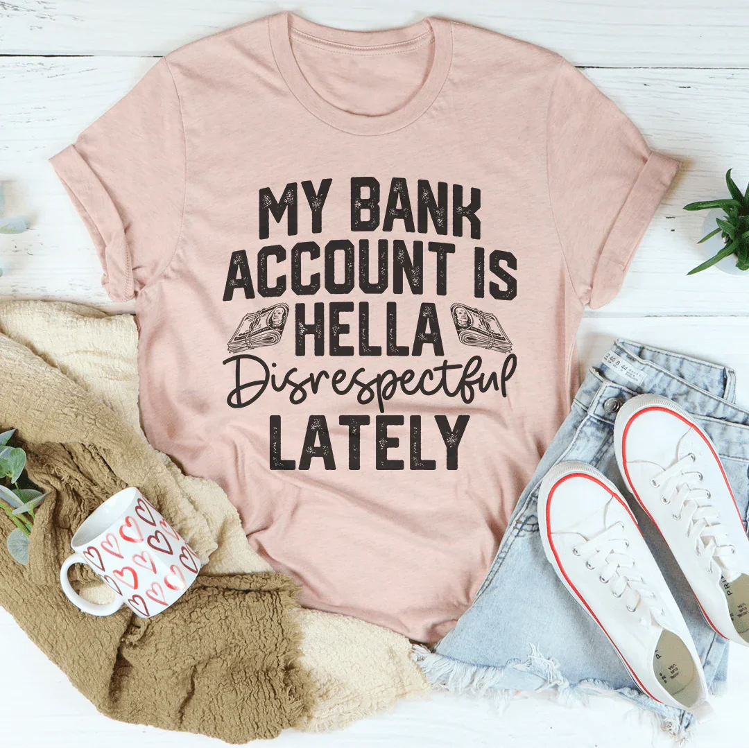 My Bank Account Is Hella Disrespectful Lately Tee Peachy Sunday
