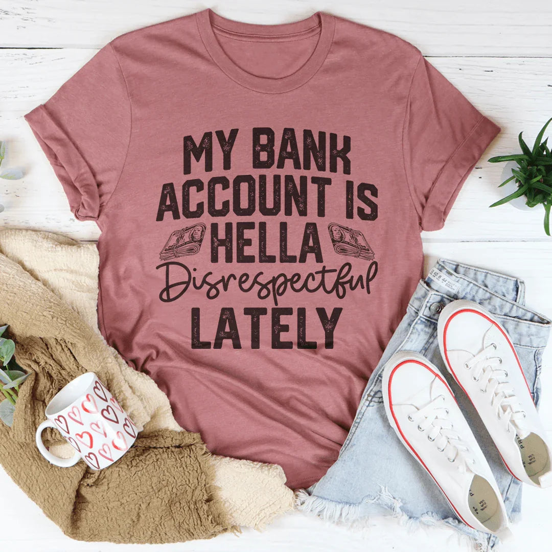 My Bank Account Is Hella Disrespectful Lately Tee Peachy Sunday