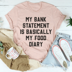 My Bank Statement Is Basically My Food Diary Tee Peachy Sunday