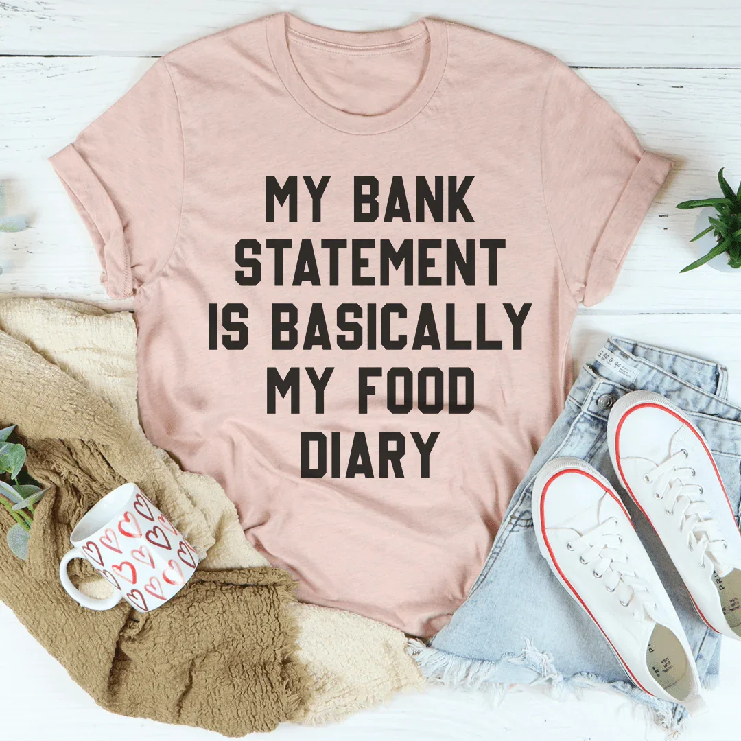 My Bank Statement Is Basically My Food Diary Tee Peachy Sunday