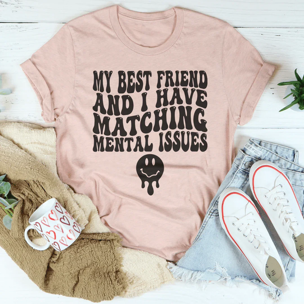 My Best Friend And I Have Matching Mental Issues Tee Peachy Sunday