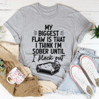 My Biggest Flaw Is That I Think I'm Sober Until I Black Out Tee Peachy Sunday