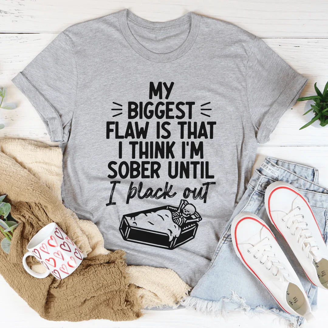 My Biggest Flaw Is That I Think I'm Sober Until I Black Out Tee Peachy Sunday