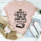 My Biggest Flaw Is That I Think I'm Sober Until I Black Out Tee Peachy Sunday