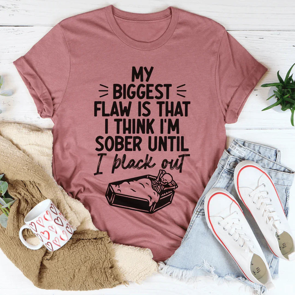 My Biggest Flaw Is That I Think I'm Sober Until I Black Out Tee Peachy Sunday