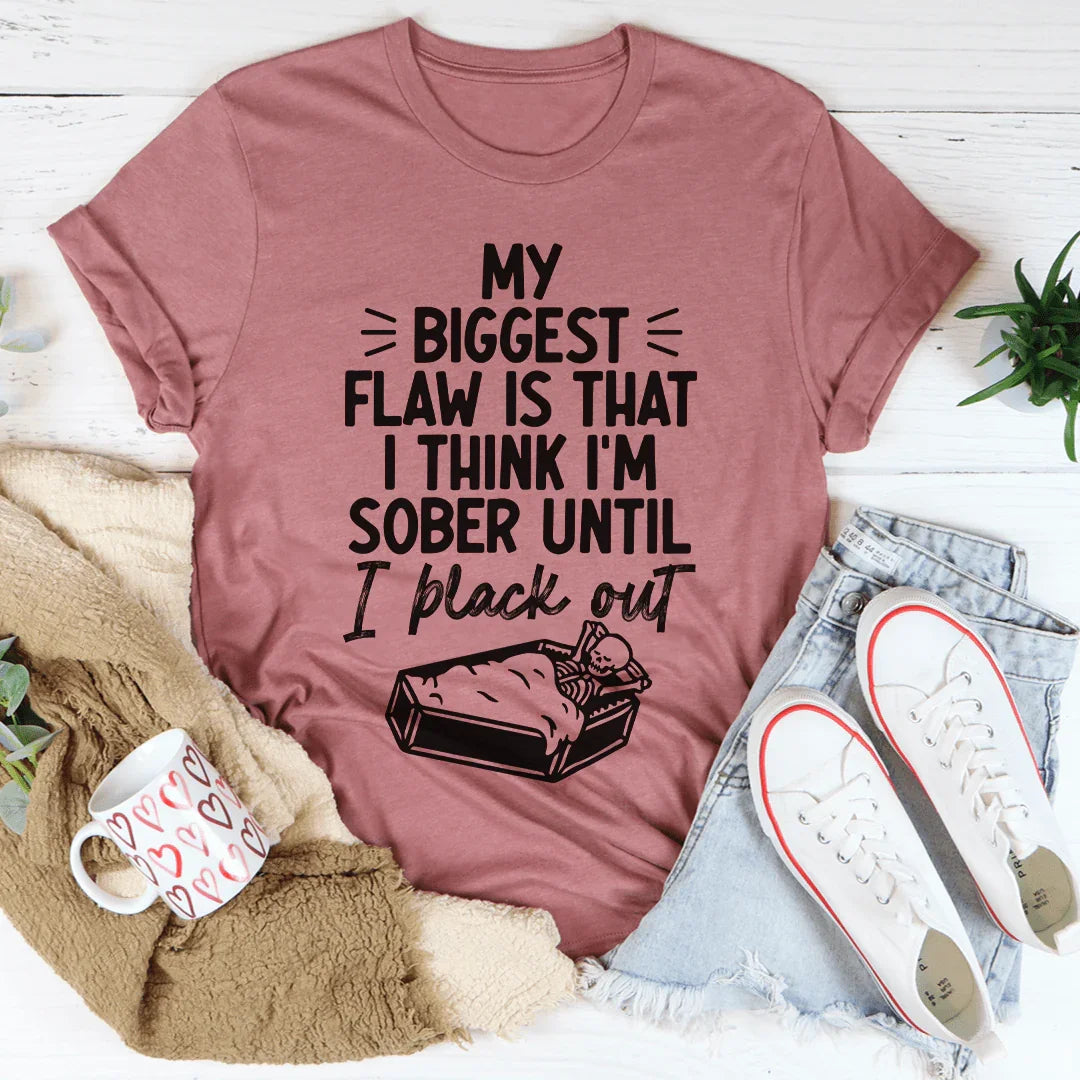 My Biggest Flaw Is That I Think I'm Sober Until I Black Out Tee Peachy Sunday