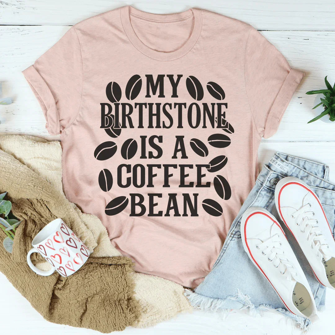 My Birthstone Is A Coffee Bean Tee Peachy Sunday