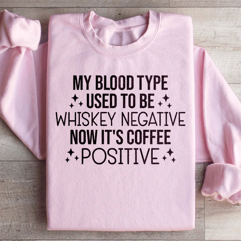 My Blood Type Used To Be Whiskey Negative Now It's Coffee Positive Sweatshirt Peachy Sunday