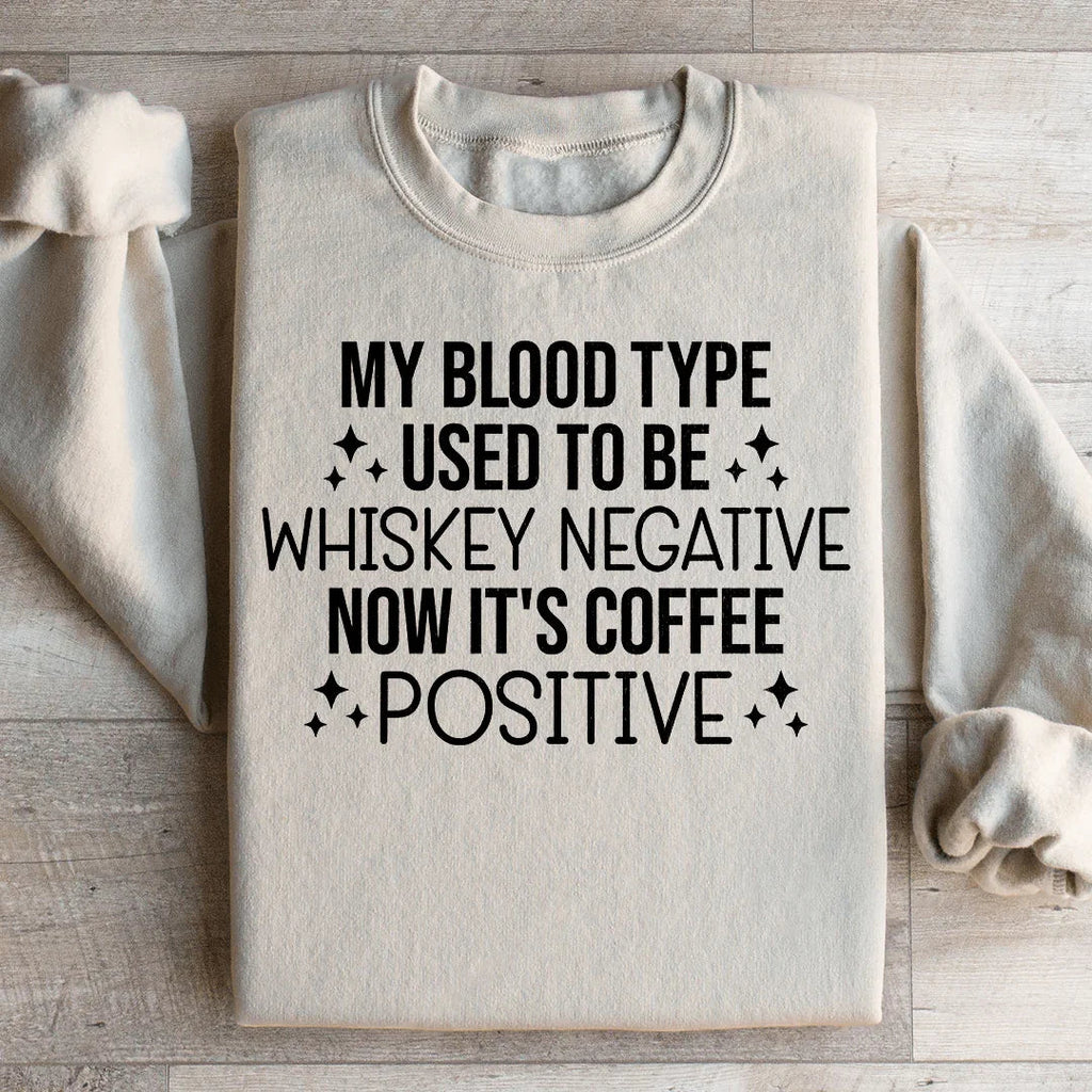 My Blood Type Used To Be Whiskey Negative Now It's Coffee Positive Sweatshirt Peachy Sunday