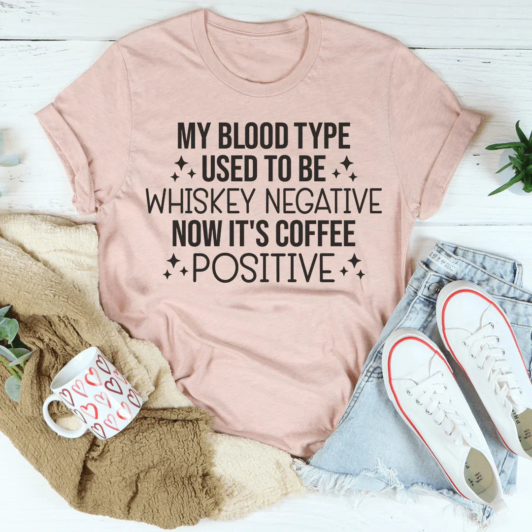 My Blood Type Used To Be Whiskey Negative Now It's Coffee Positive Tee Peachy Sunday