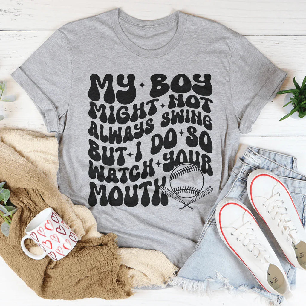 My Boy Might Not Always Swing but I Do So Watch Your Mouth Tee