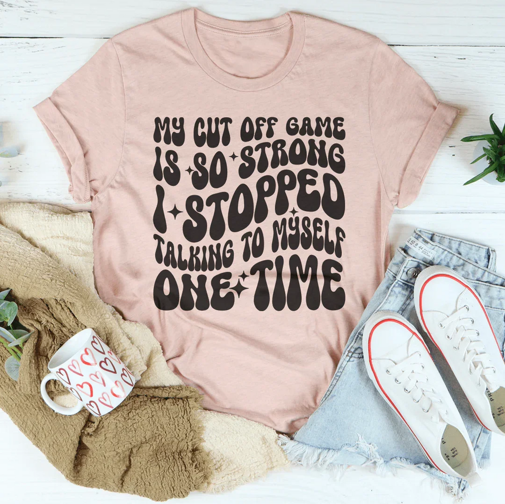 My Cut Off Game Is So Strong I Stopped Talking To Myself One Time Tee Peachy Sunday