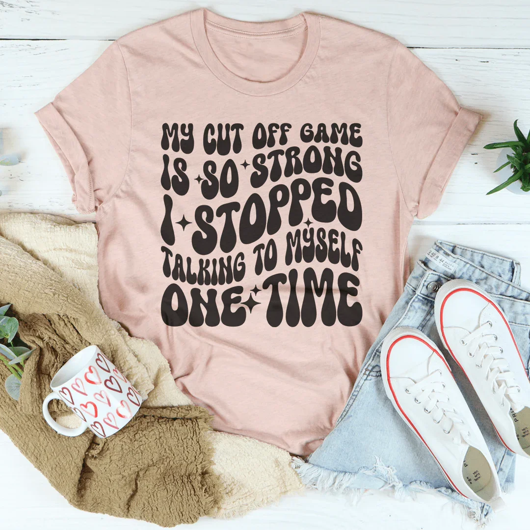 My Cut Off Game Is So Strong I Stopped Talking To Myself One Time Tee Peachy Sunday