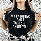 My Daughter And I Talk Shit About You Tee