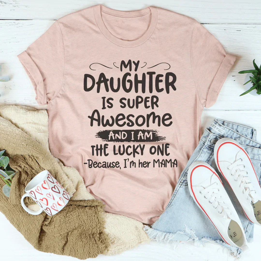 My Daughter Is Super Awesome Tee Peachy Sunday