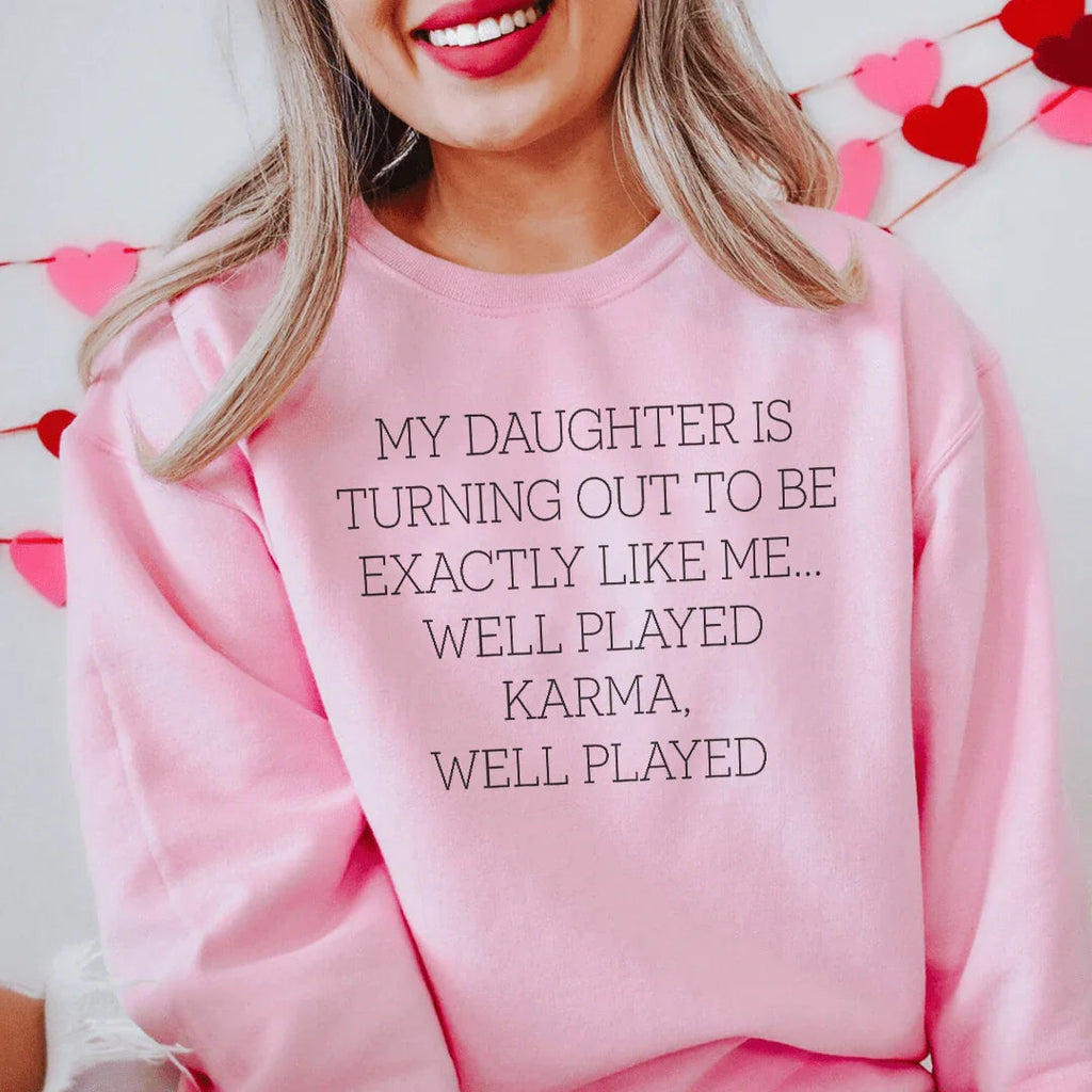 My Daughter Is Turning Out To Be Exactly Like Me Well Played Karma Sweatshirt Peachy Sunday