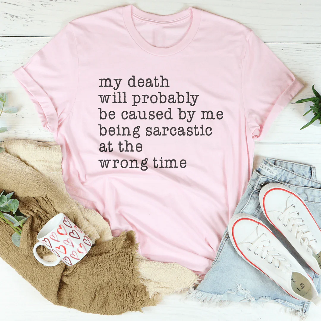 My Death Will Probably Be Caused By Being Sarcastic At The Wrong Time Tee - SJB-DIAMOND ELITES