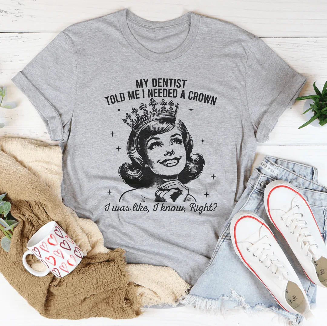 My Dentist Told Me I Needed A Crown Tee Peachy Sunday