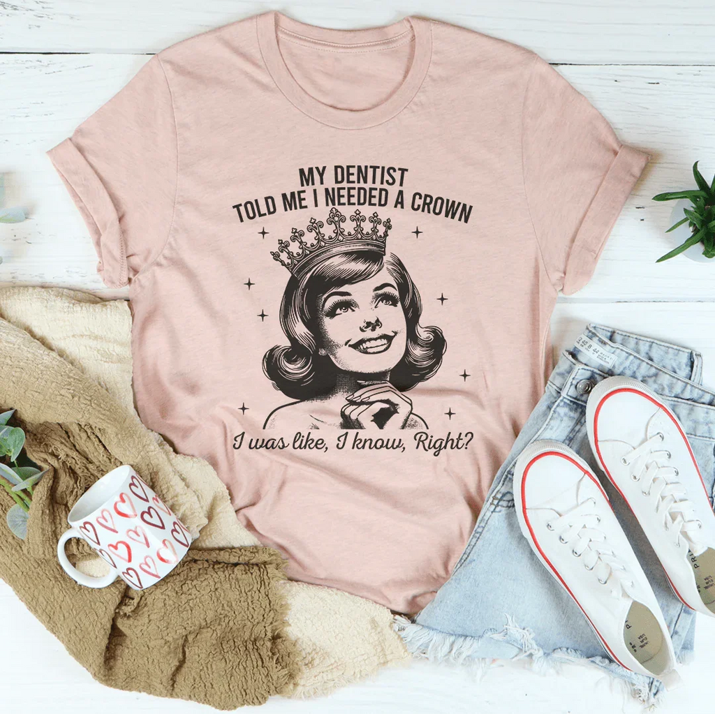 My Dentist Told Me I Needed A Crown Tee Peachy Sunday
