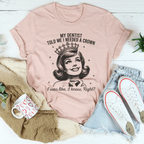 My Dentist Told Me I Needed A Crown Tee Peachy Sunday