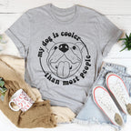 My Dog Is Cooler Than Most People Tee