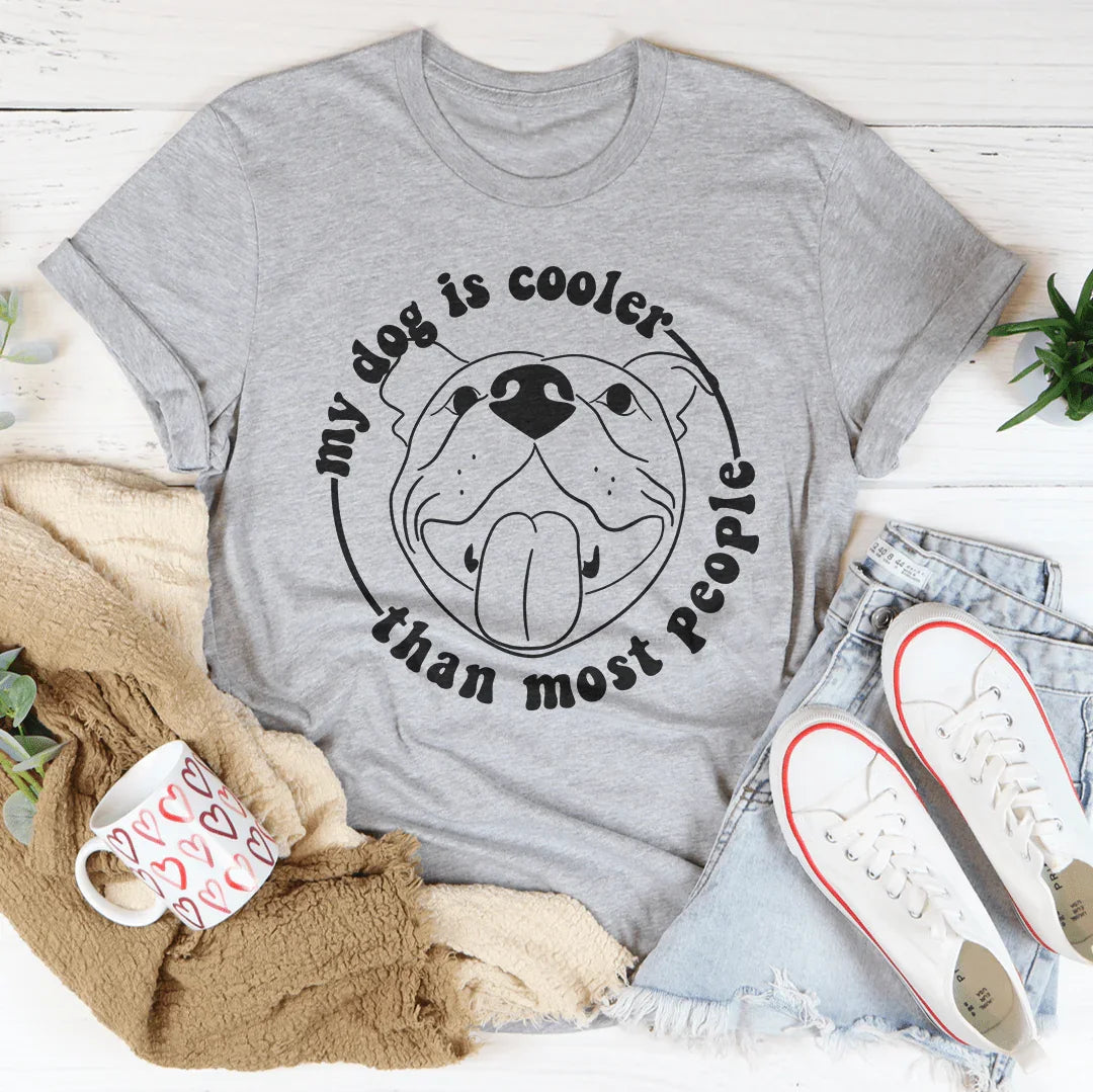My Dog Is Cooler Than Most People Tee