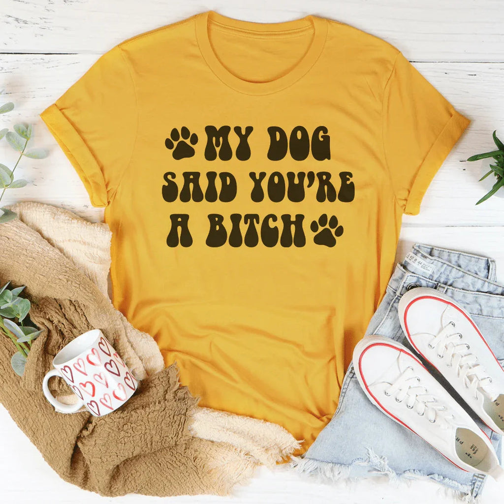 My Dog Said You're A B-tch Tee Peachy Sunday