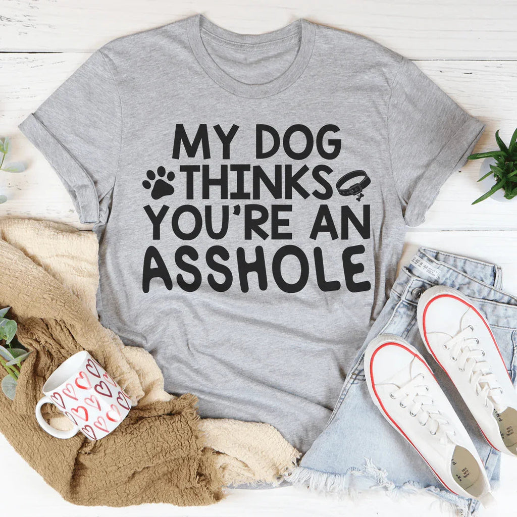 My Dog Thinks You're An Tee