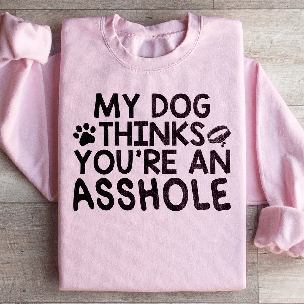 My Dog Thinks You're An Sweatshirt Peachy Sunday