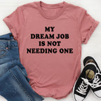 My Dream Job Is Not Needing One Tee - SJB-DIAMOND ELITES