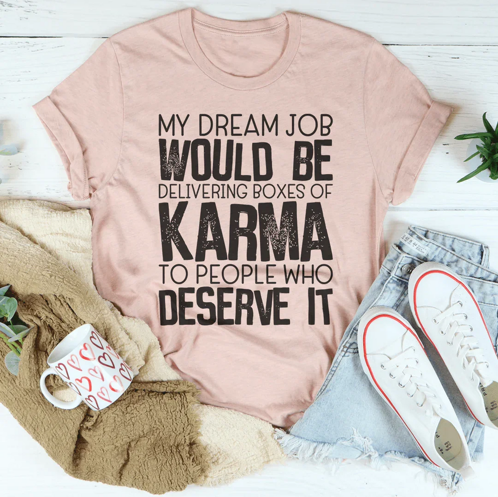 My Dream Job Would Be Delivering Boxes Of Karma Tee Peachy Sunday