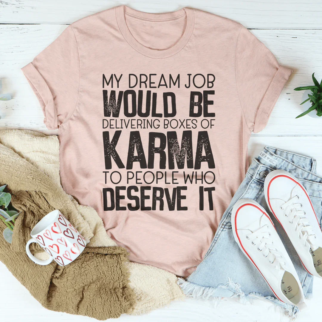 My Dream Job Would Be Delivering Boxes Of Karma Tee Peachy Sunday