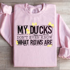My Ducks Don't Even Know What Rows Are Sweatshirt