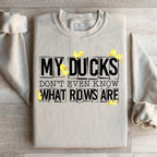 My Ducks Don't Even Know What Rows Are Sweatshirt