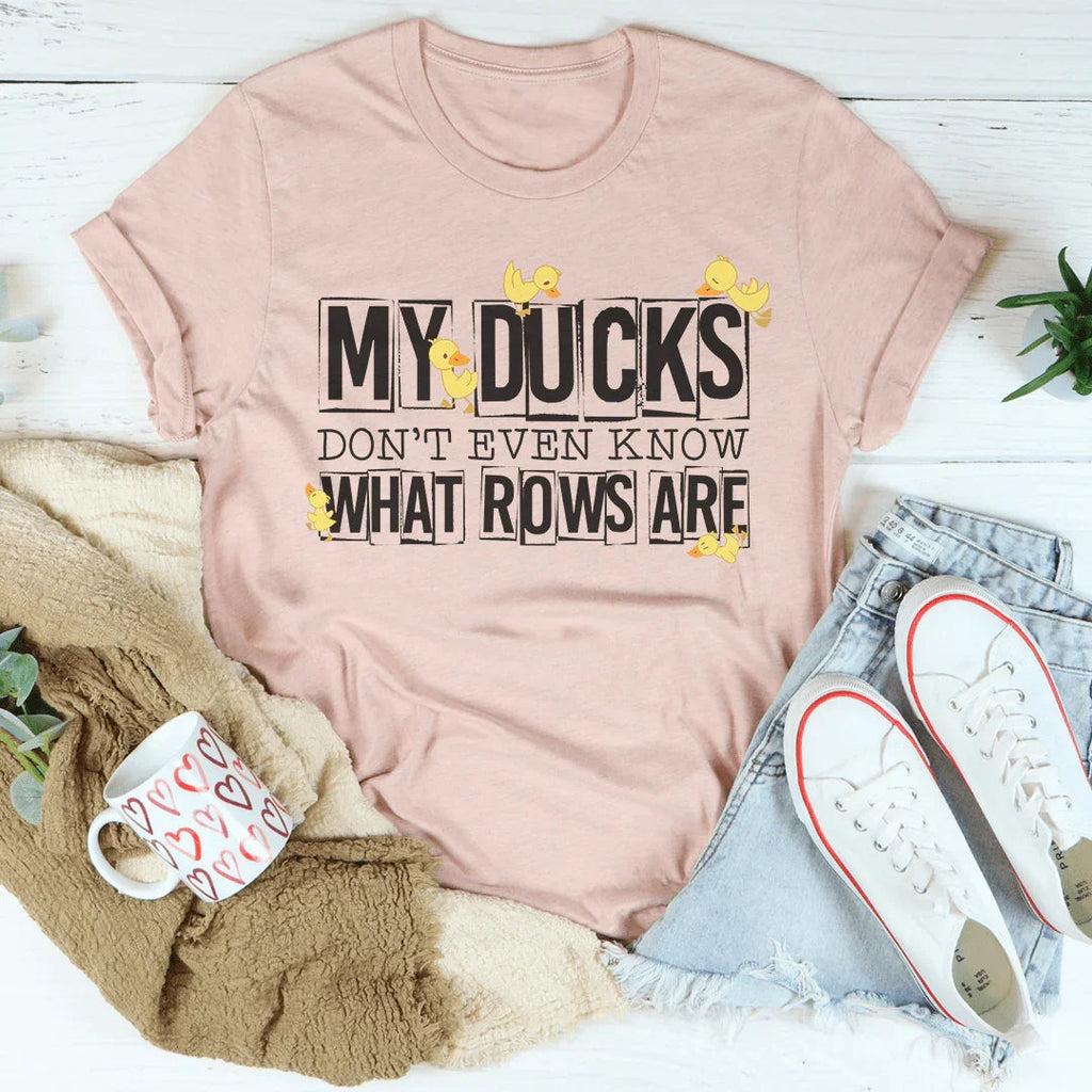 My Ducks Don't Even Know What Rows Are Tee Peachy Sunday